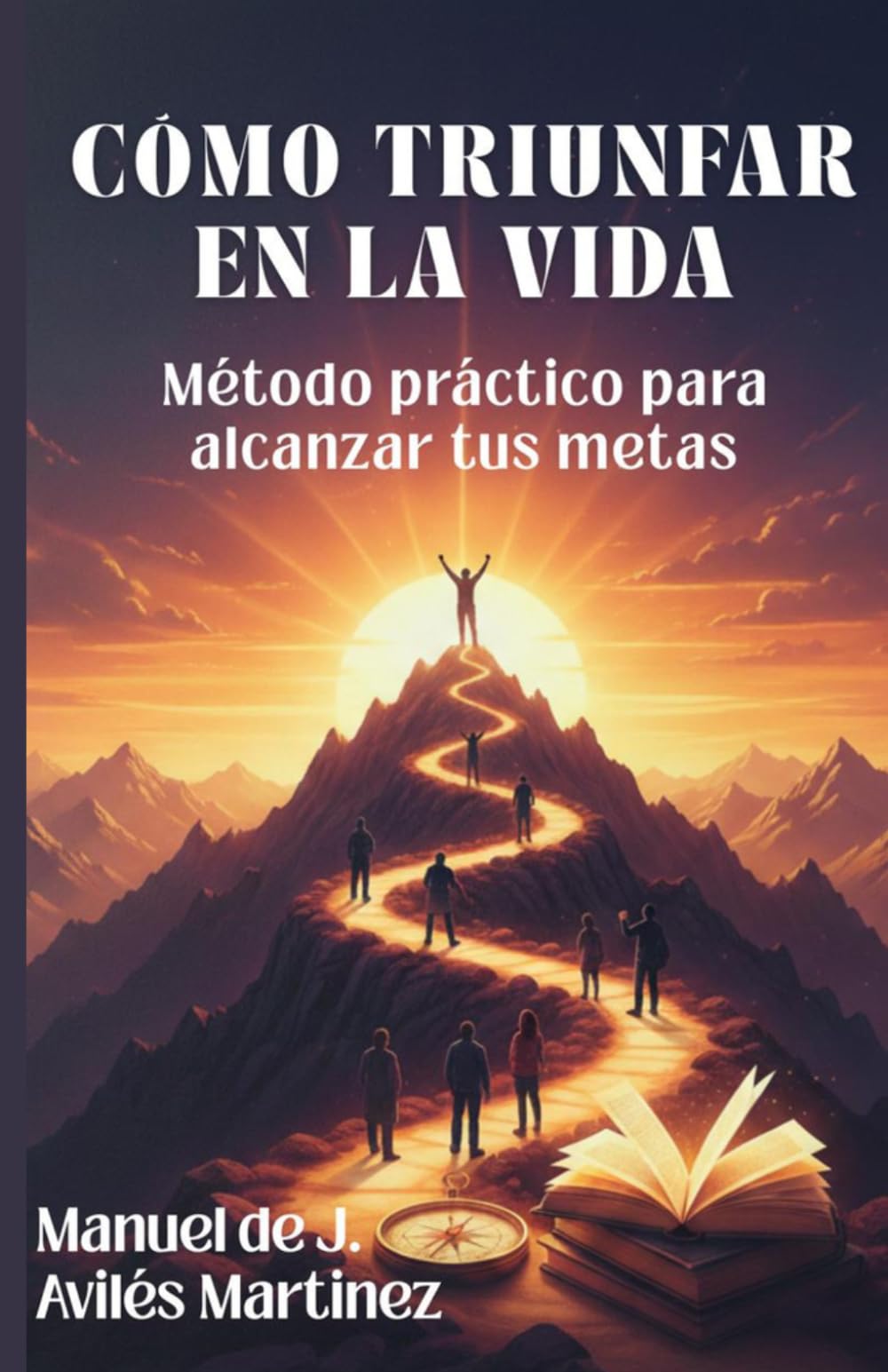 CÓMO TRIUNFAR EN LA VIDA: Método práctico para alcanzar tus metas