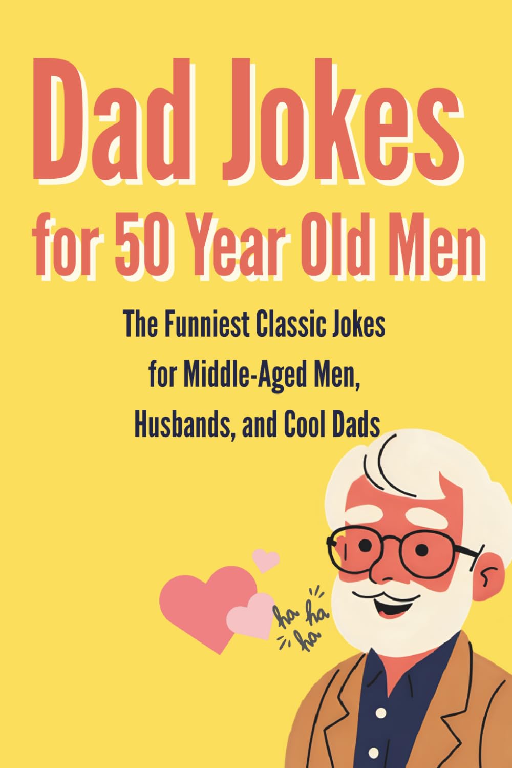 Dad Jokes for 50 Year Old Men: Over 150 Hilarious Puns & Witty One-Liners for Seniors & Grandpas