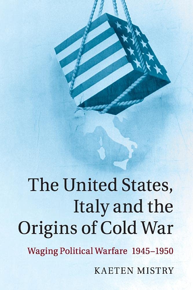 The United States, Italy and the Origins of Cold War: Waging Political Warfare 1945-1950