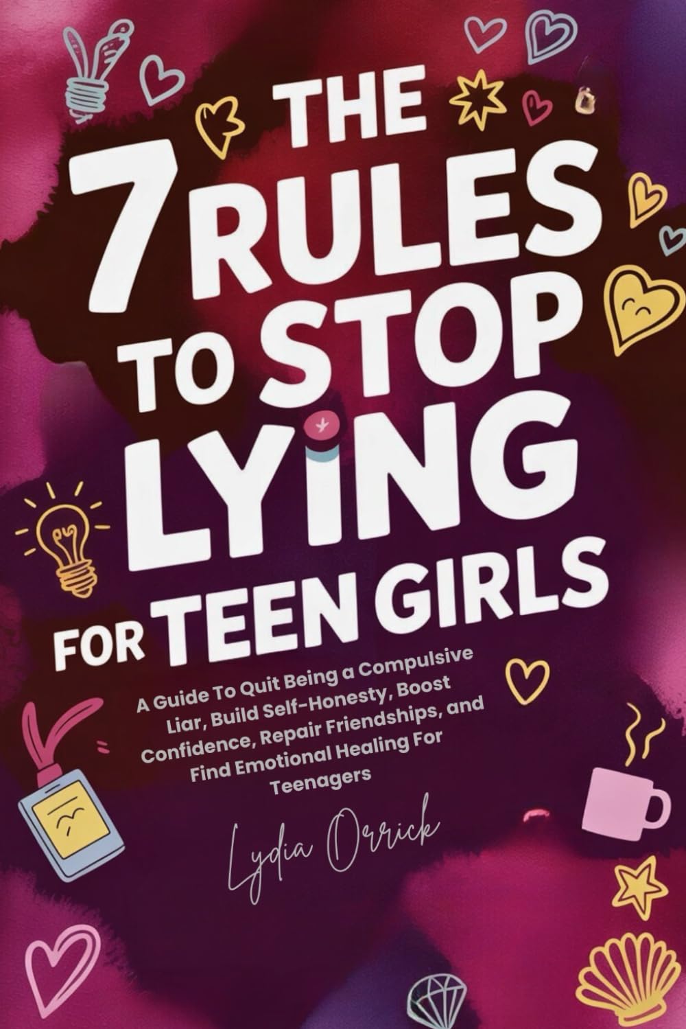 The 7 Rules to Stop Lying For Teen Girls: A Guide To Quit Being a Compulsive Liar, Build Self-Honesty, Boost Confidence, Repair Friendships, and Find Emotional Healing For Teenagers
