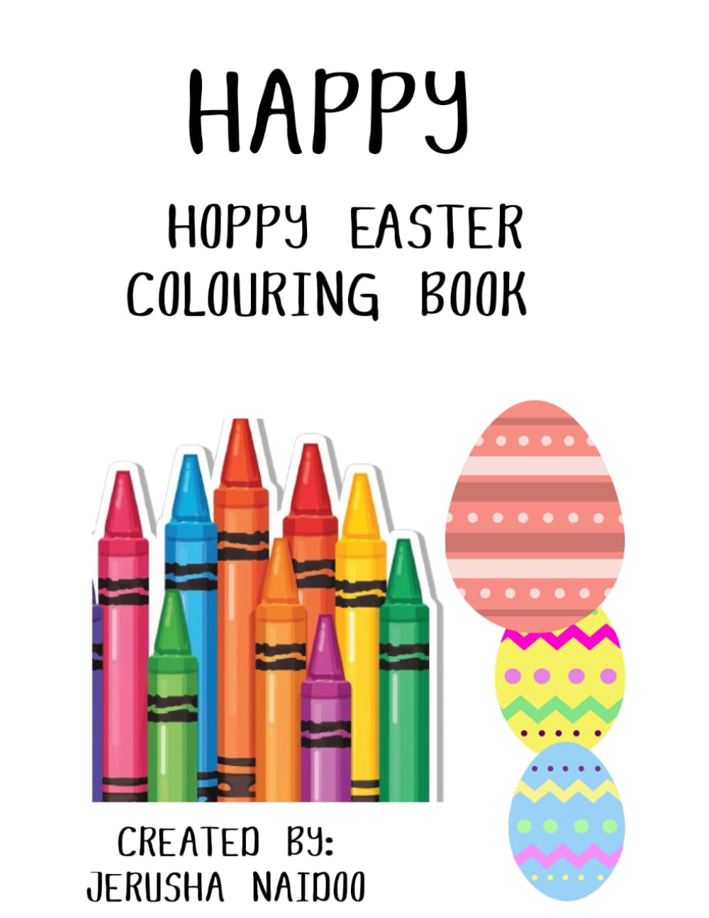 Happy Hoppy Easter: An Easter Colouring book for ages 3-8years with Bunnies, Eggs and Spring Animals