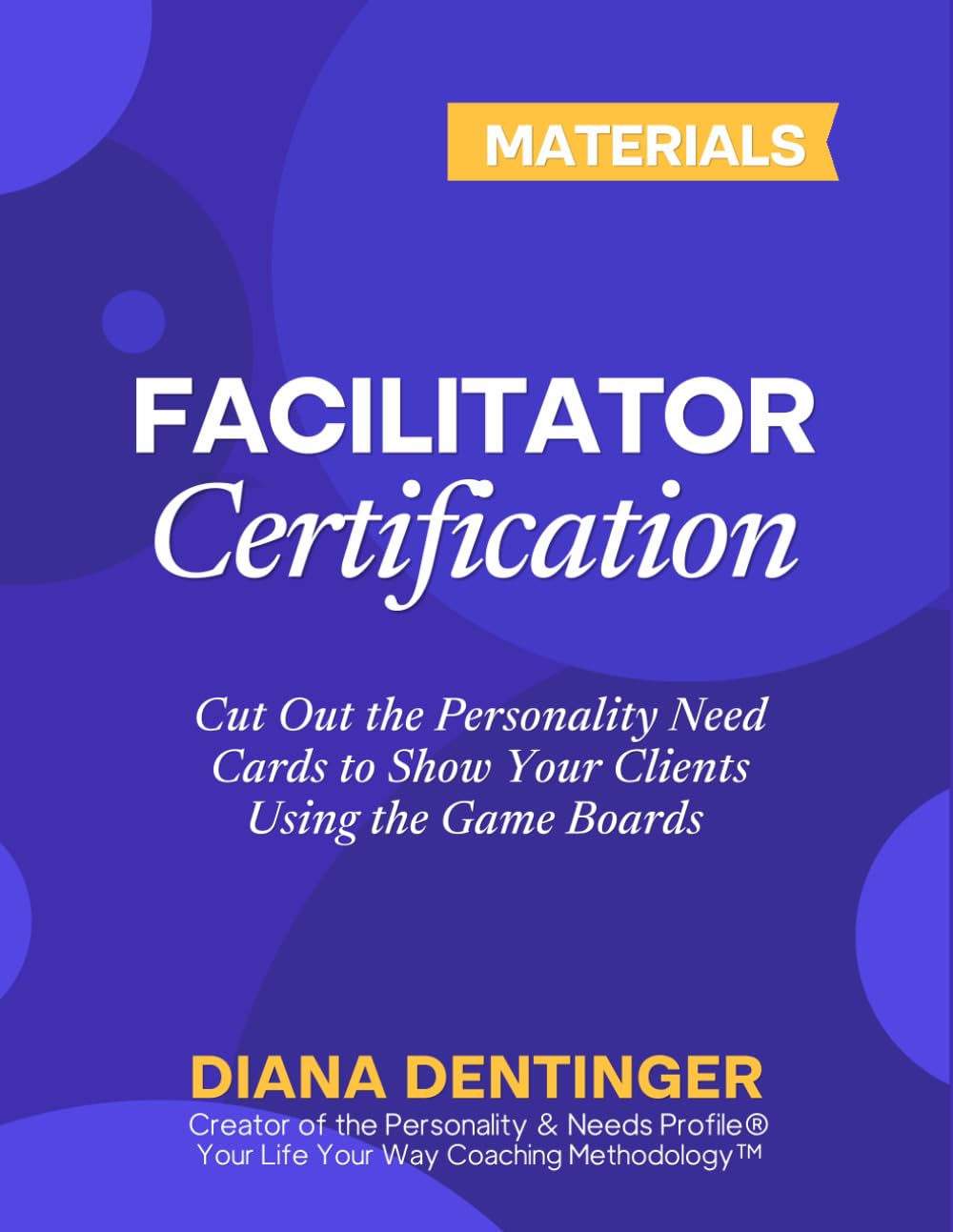 Facilitator Certification Materials in the Your Life Your Way Coaching Methodology™: Cut Out the Personality Need Cards to Show Your Clients Using the Game Boards