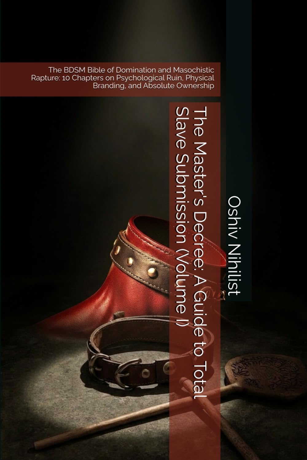 The Master's Decree: A Guide to Total Slave Submission (Volume I): The BDSM Bible of Domination and Masochistic Rapture: 10 Chapters on Psychological Ruin, Physical Branding, and Absolute Ownership