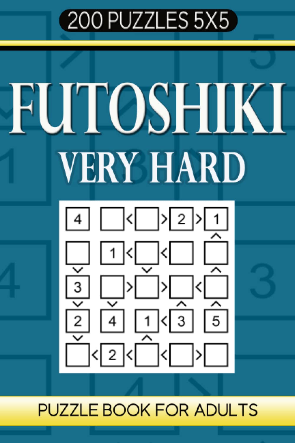 Futoshiki Puzzle Book For Adults: 200 Puzzles 5x5 Very Hard