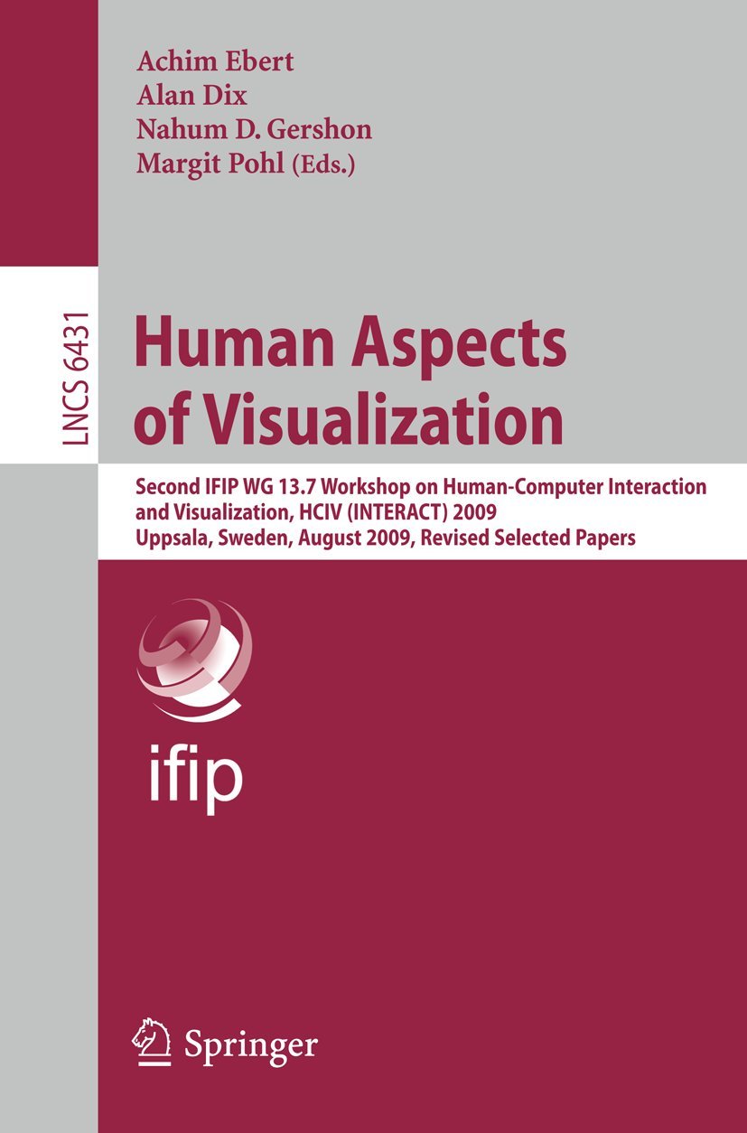 Human Aspects of Visualization: Second IFIP WG 13.7 Workshop on Human-Computer Interaction and Visualization, HCIV (INTERACT) 2009, Uppsala, Sweden, ... (Lecture Notes in Computer Science, 6431)