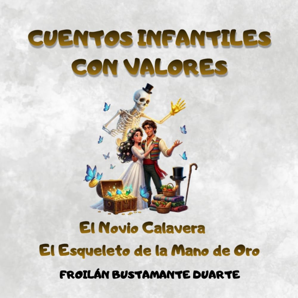 Cuentos infantiles con valores: Historias mágicas de valor y corazón: El Novio Calavera y El Esqueleto de la Mano de Oro.