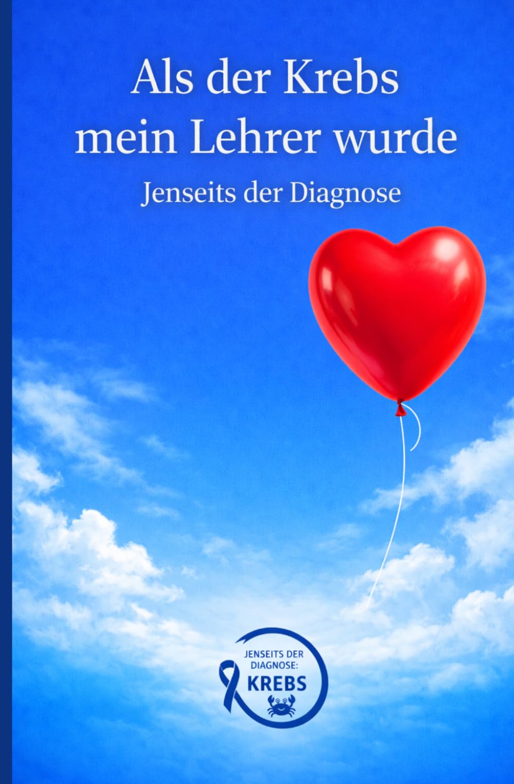 Als der Krebs mein Lehrer wurde: Jenseits der Diagnose