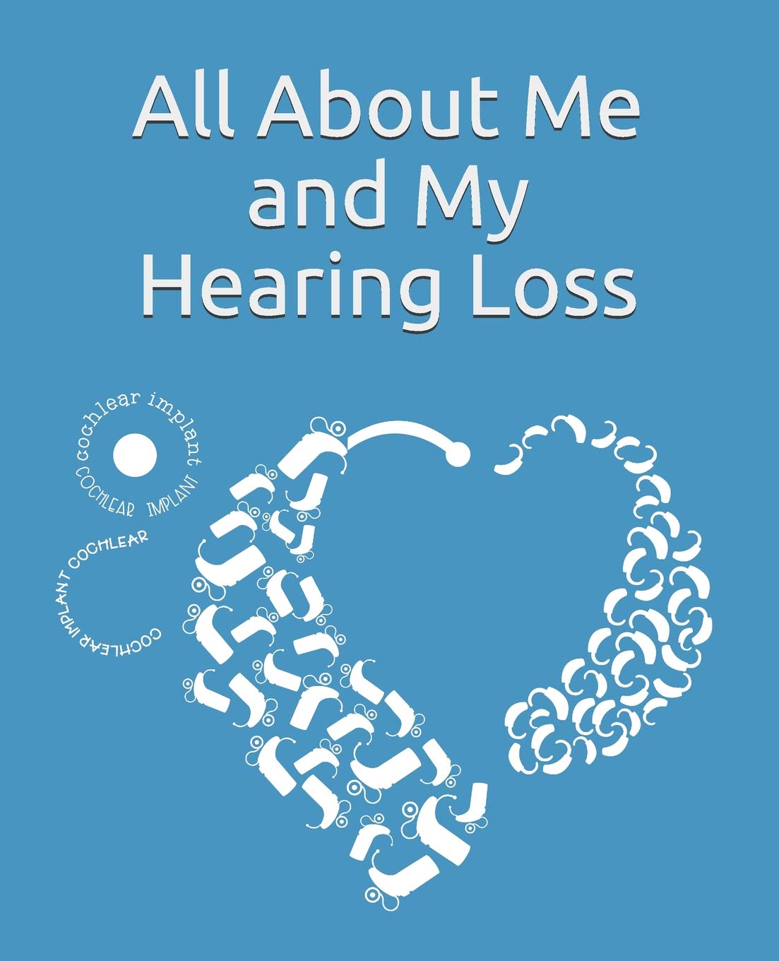 All about me and My Hearing Loss: Journal for children who are Deaf and Hard of Hearing, Perfect for Mainstream Teacher as a reference book for students with hearing loss