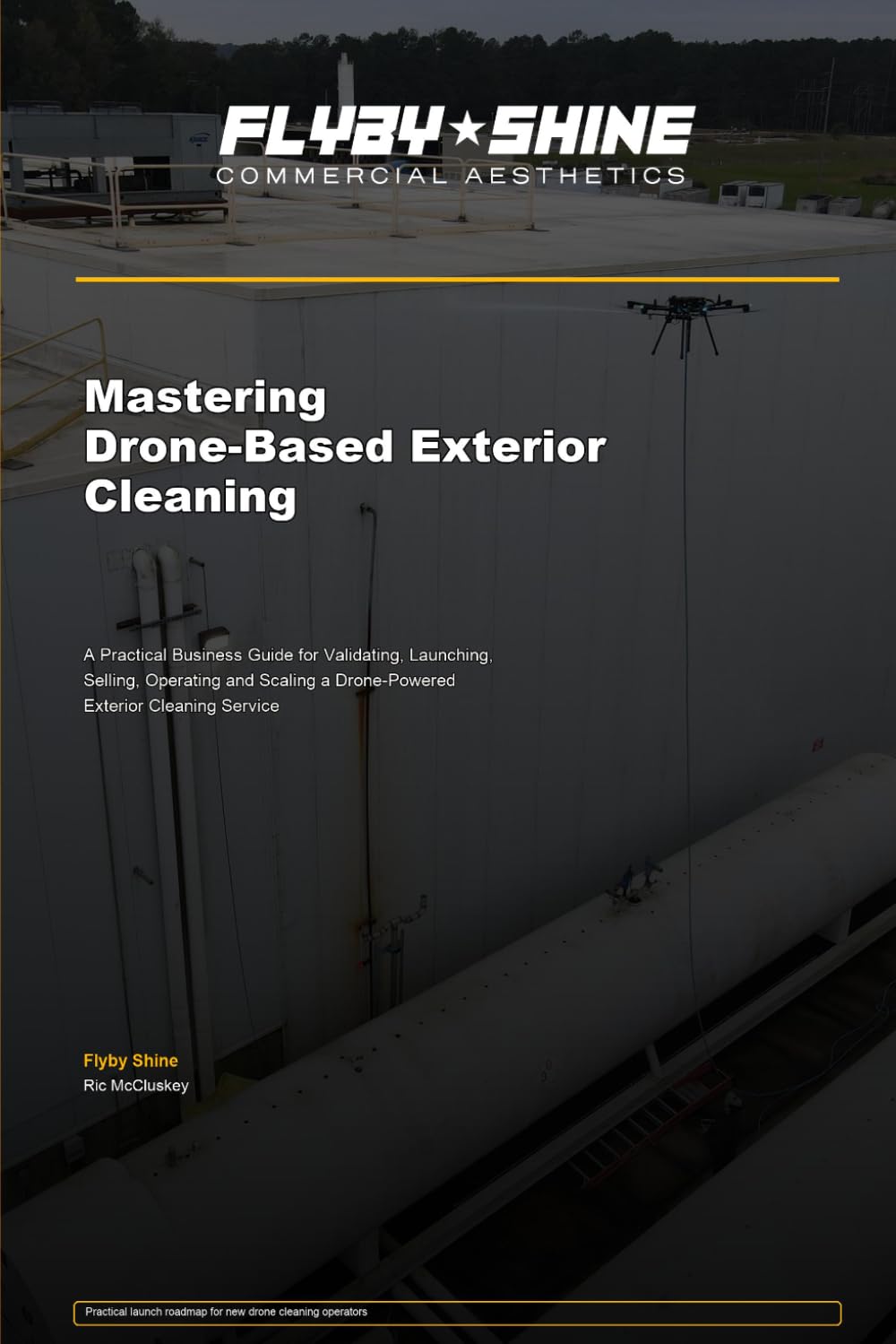 Mastering Drone-Based Exterior Cleaning: A Practical Business Guide for Validating, Launching, Selling, Operating and Scaling a Drone-Powered Exterior Cleaning Service