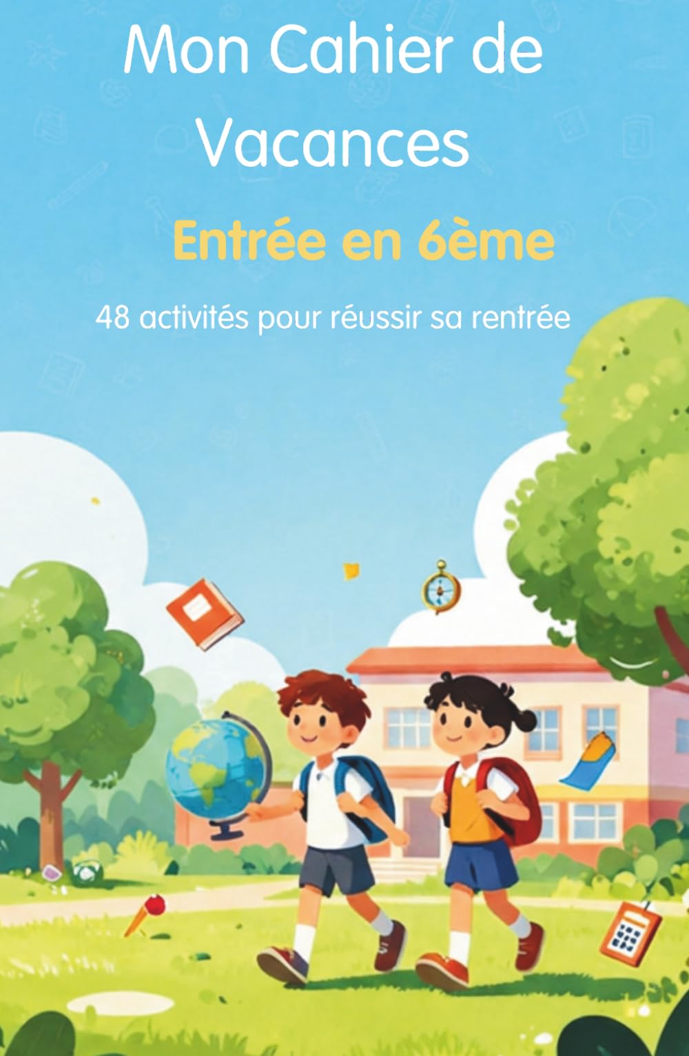 Mon Cahier de Vacances — Entrée en 6ème: 48 activités de français, maths, histoire, géographie, sciences et anglais pour réussir sa rentrée