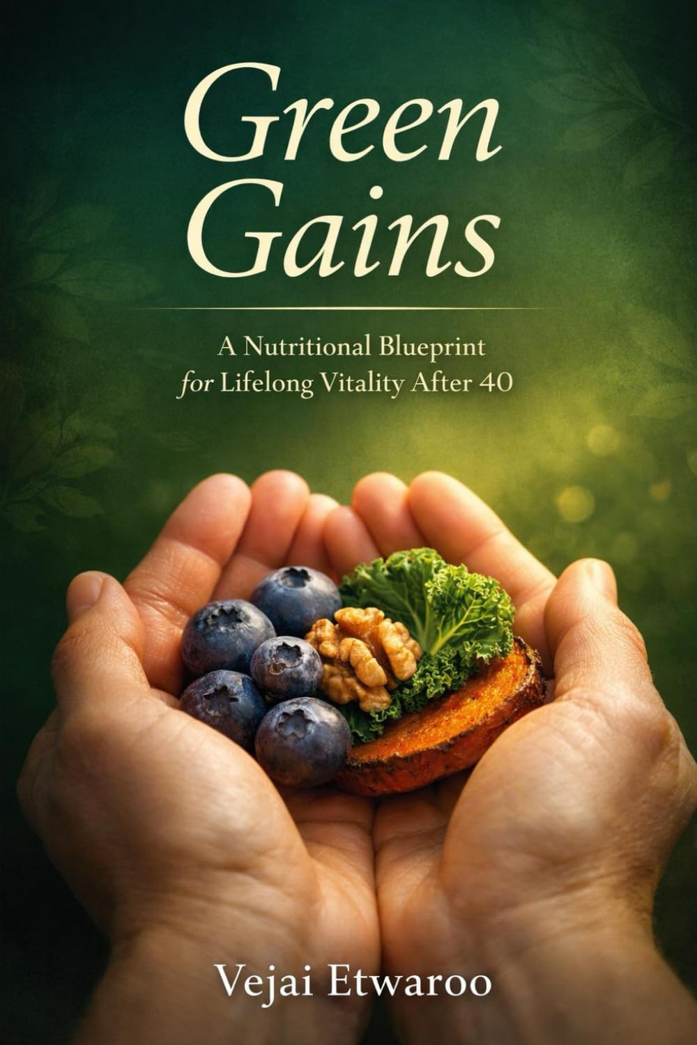 GREEN GAINS: A Nutritional Blueprint for Lifelong Vitality After 40: 1 (The Vitality Blueprint Series)