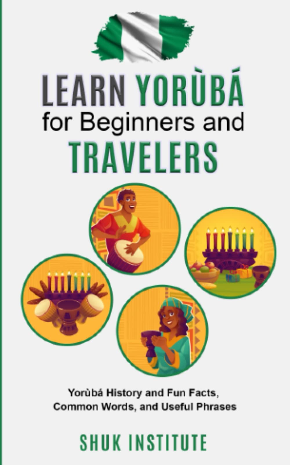 Learn Yorùbá for Beginners and Travelers: Yorùbá History and Fun Facts, Common Words, and Useful Phrases