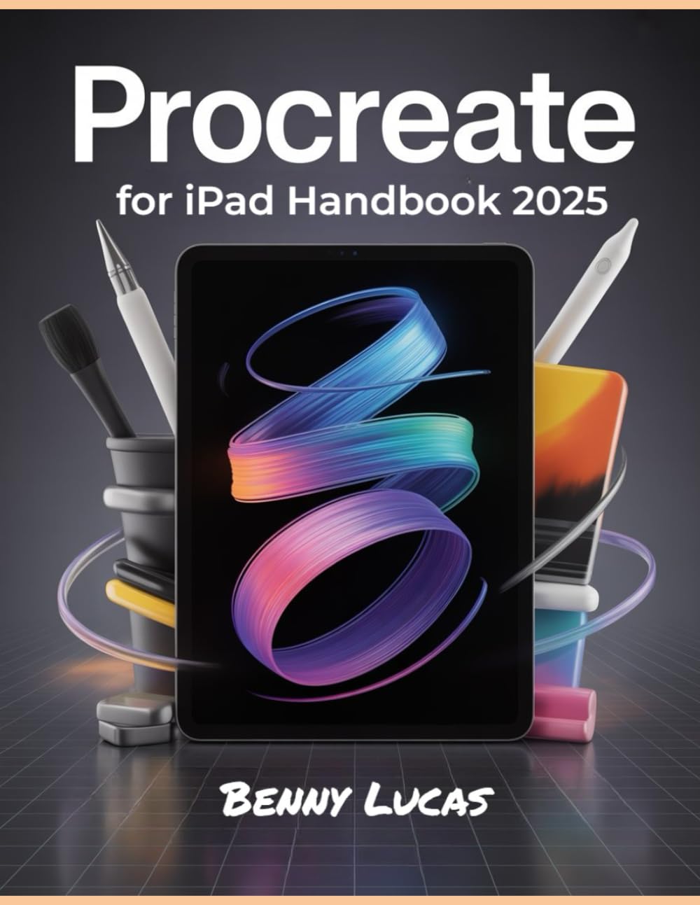 Procreate for iPad Handbook 2025: A Comprehensive Guide to Installing and Utilizing the Procreate Software for Calligraphy, Digital Painting, and Much More from Novices to Experts