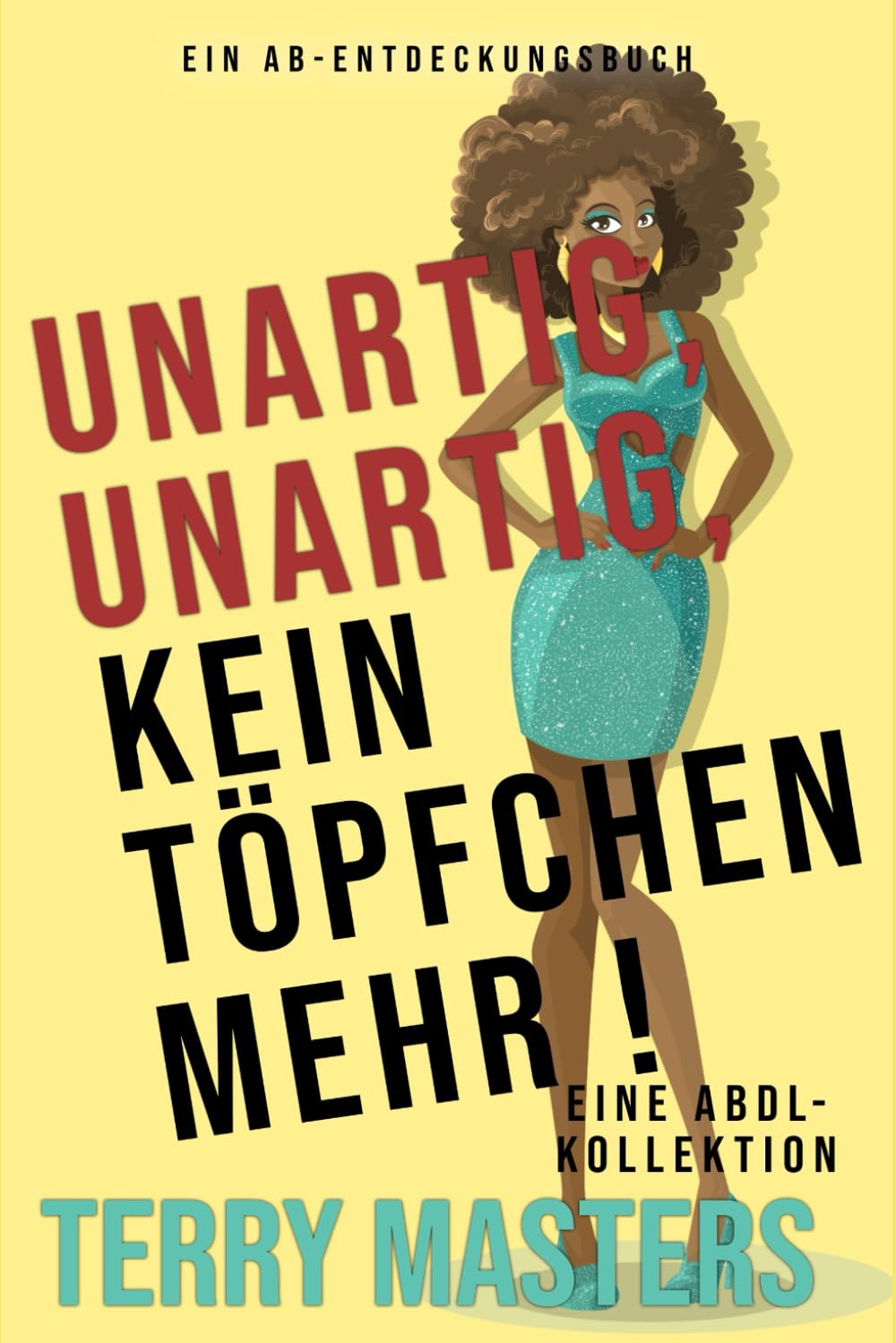 Unartig, unartig, kein Töpfchen mehr !: Eine ABDL-Windelgeschichtensammlung