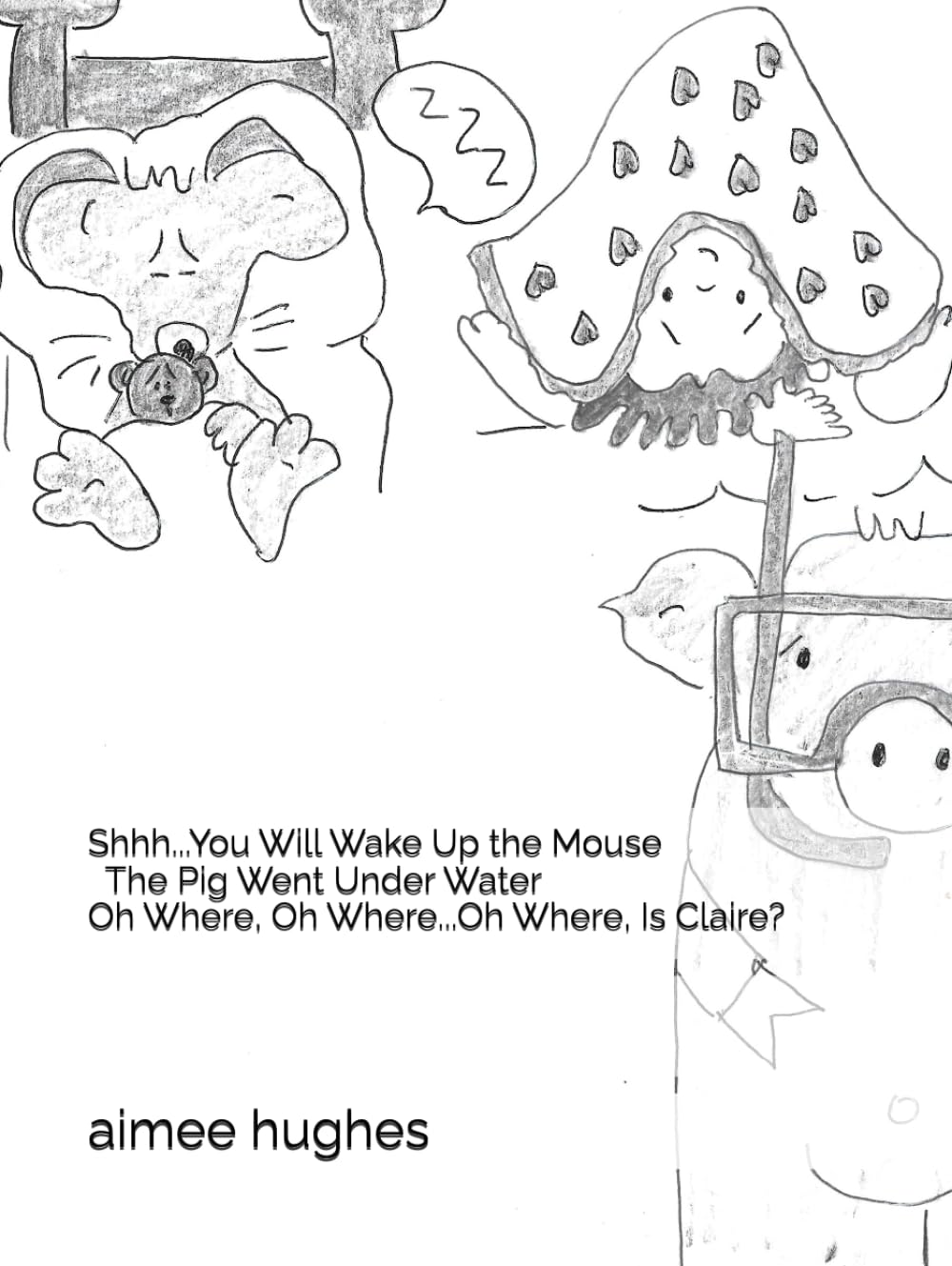 Shhh...You Will Wake Up the Mouse The Pig Went Under Water Oh Where, Oh Where...Oh Where, Is Claire?