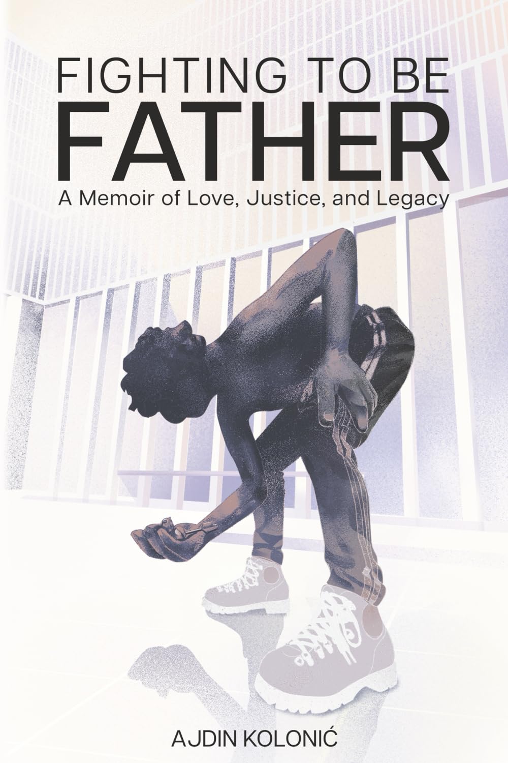 Fighting to Be Father: A Memoir of Love, Justice, and Legacy