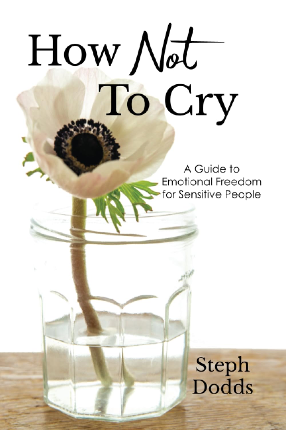 How Not to Cry: A Guide to Emotional Freedom for Sensitive People