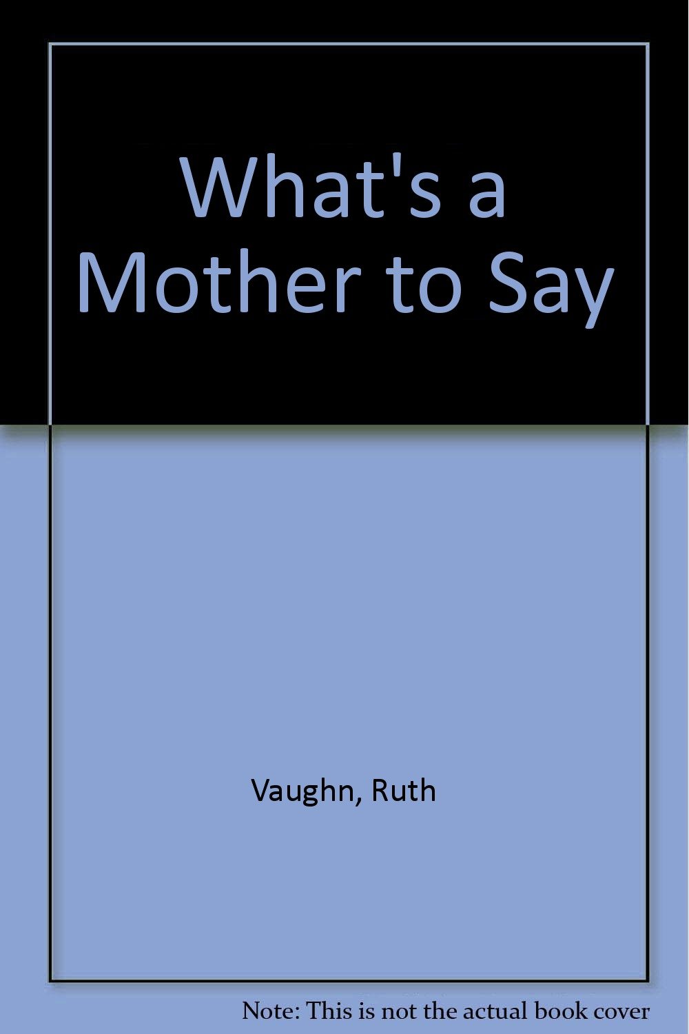 What's a Mother to Say? Vaughn, Ruth 9780871622419 Books