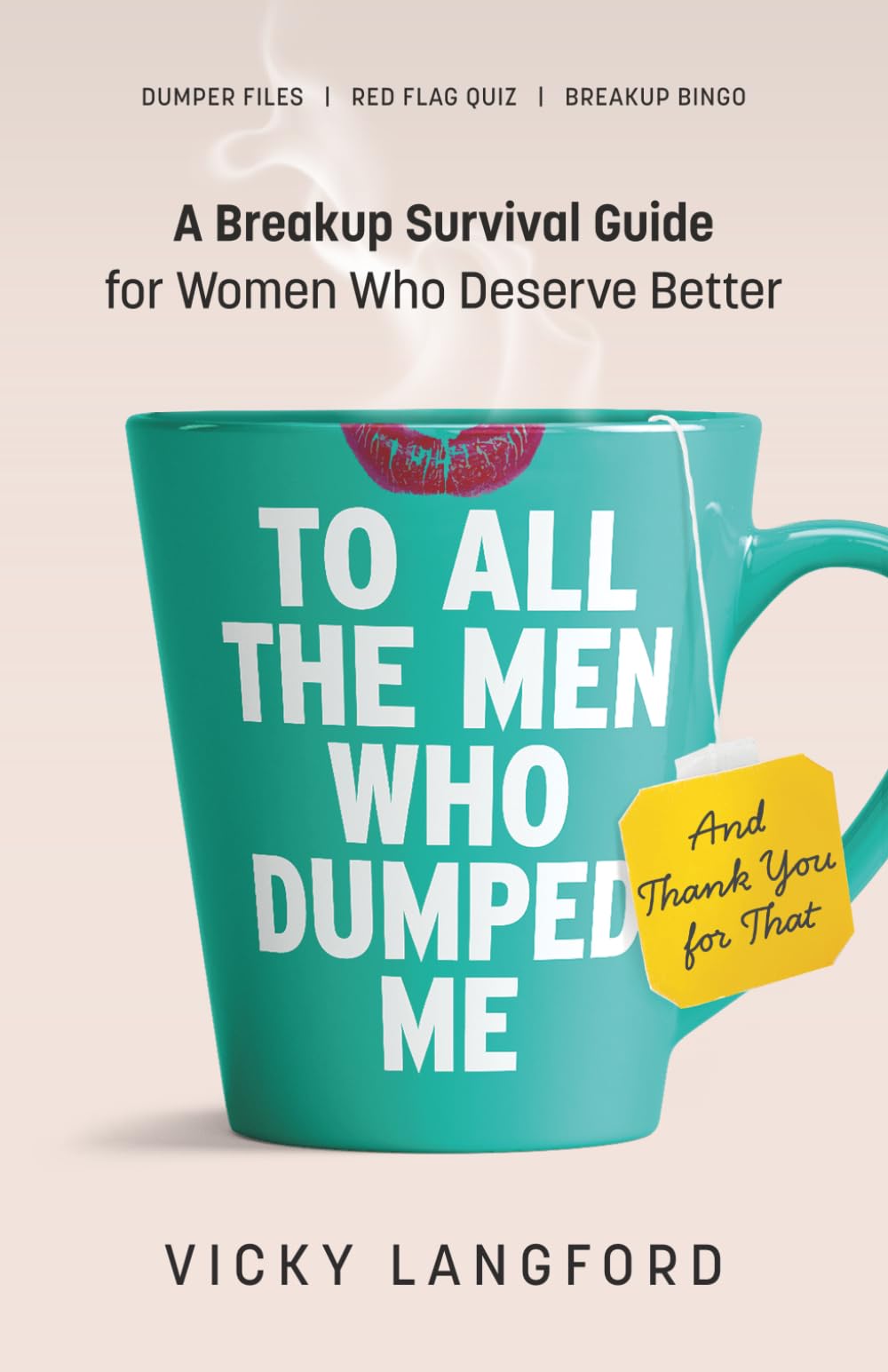 To All the Men Who Dumped Me (And Thank You for That): A Breakup Survival Guide for Women Who Deserve Better