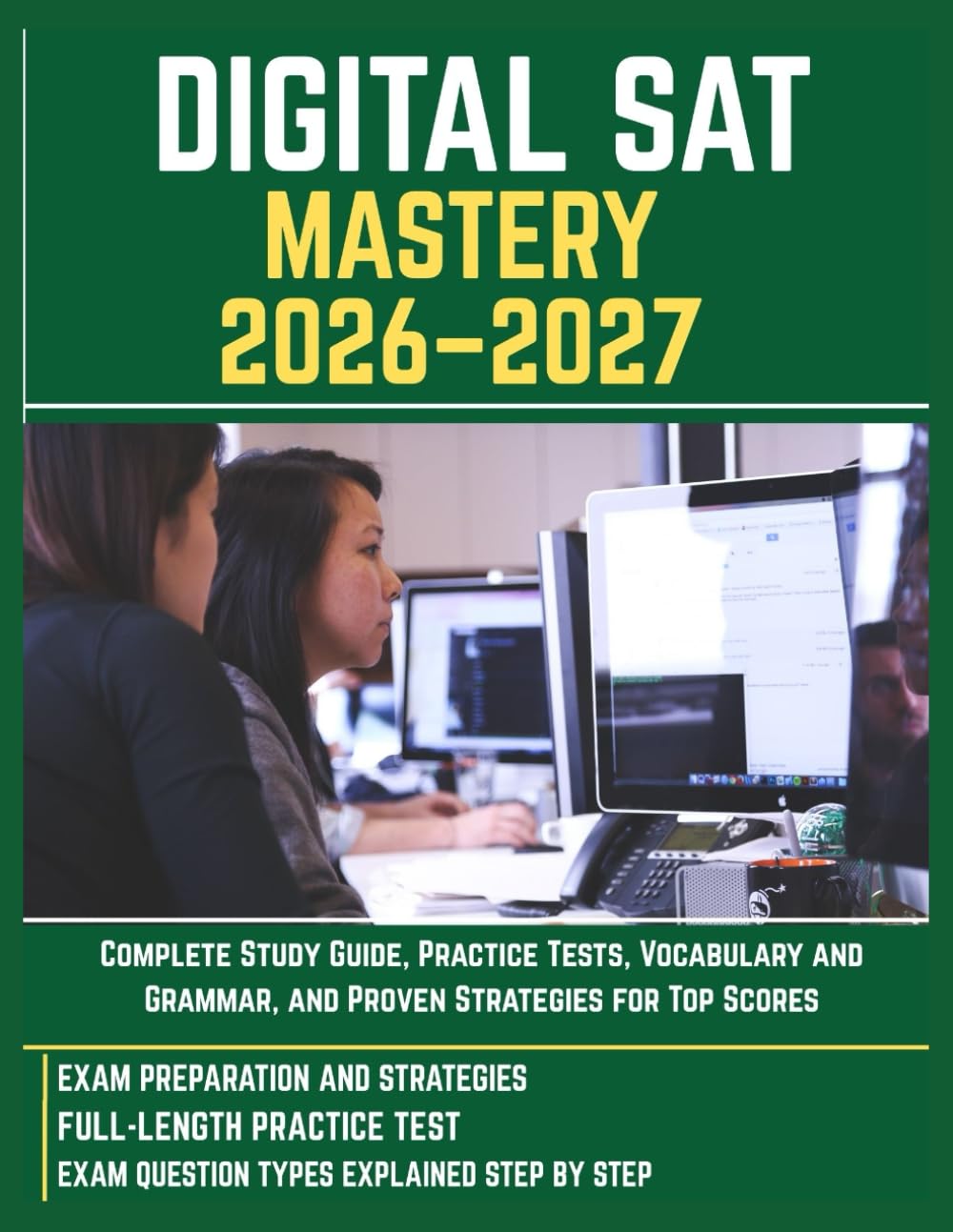 DIGITAL SAT MASTERY 2026–2027: Complete Study Guide, Practice Tests, Vocabulary and Grammar, and Proven Strategies for Top Scores