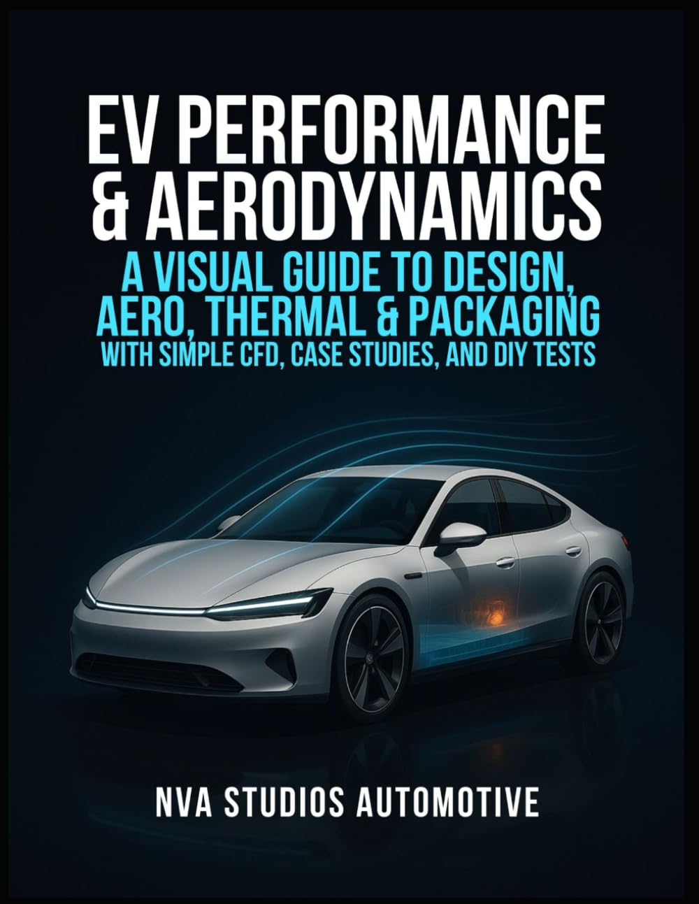 EV Performance & Aerodynamics: A Visual Guide to Design, Aero, Thermal & Packaging — With Simple CFD, Case Studies, and DIY Tests: A Guidebook and ... and Car Lovers (Iconic Cars in History)