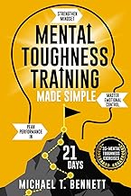 Mental Toughness Training Book Made Simple: A High Achievers Guide to Strengthen Mindset, Master Emotional Control, and Unlock Peak Performance In Just 21 Days