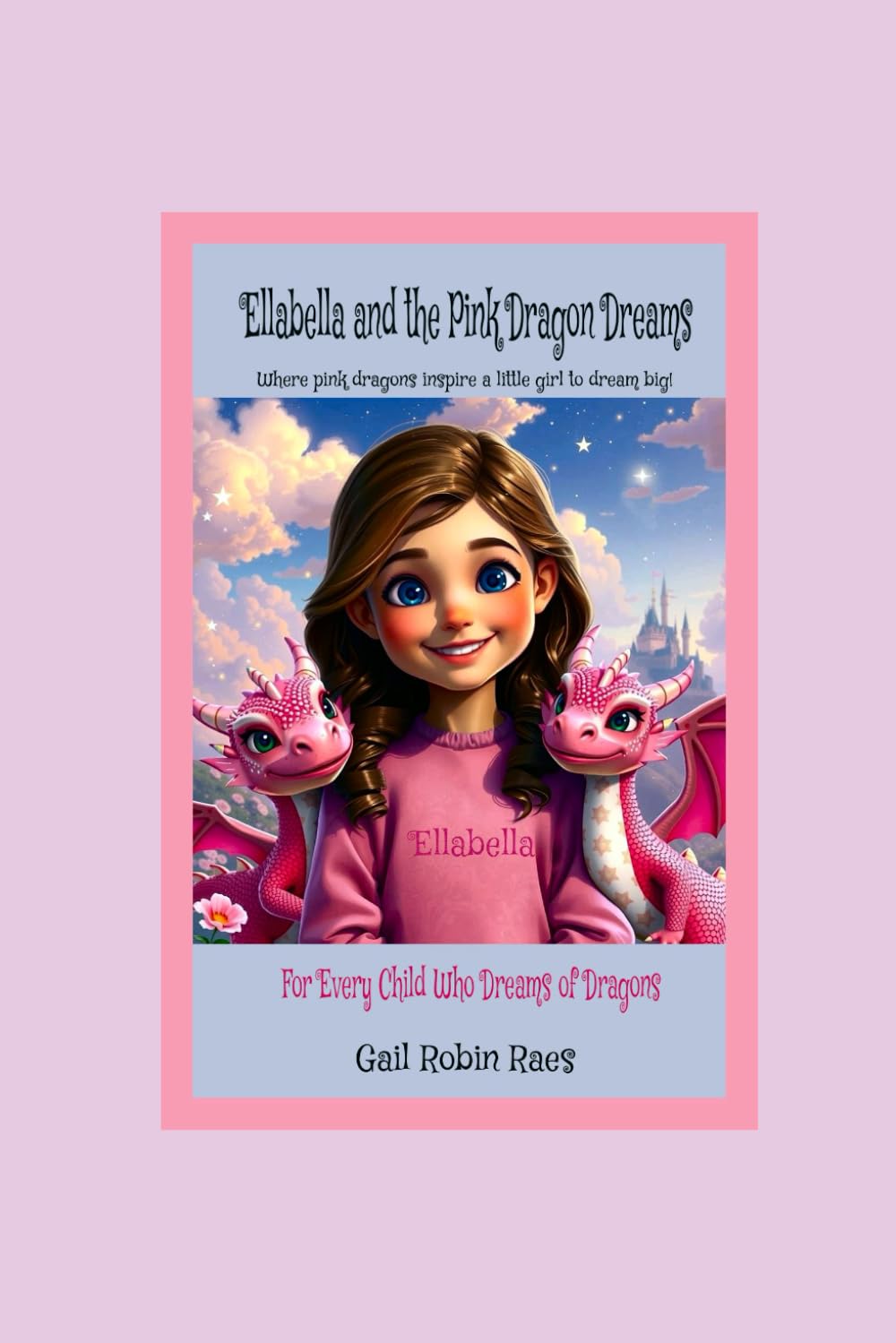 Ellabella and the Pink Dragon Dreams: Where pink dragons inspire a little girl to dream big!