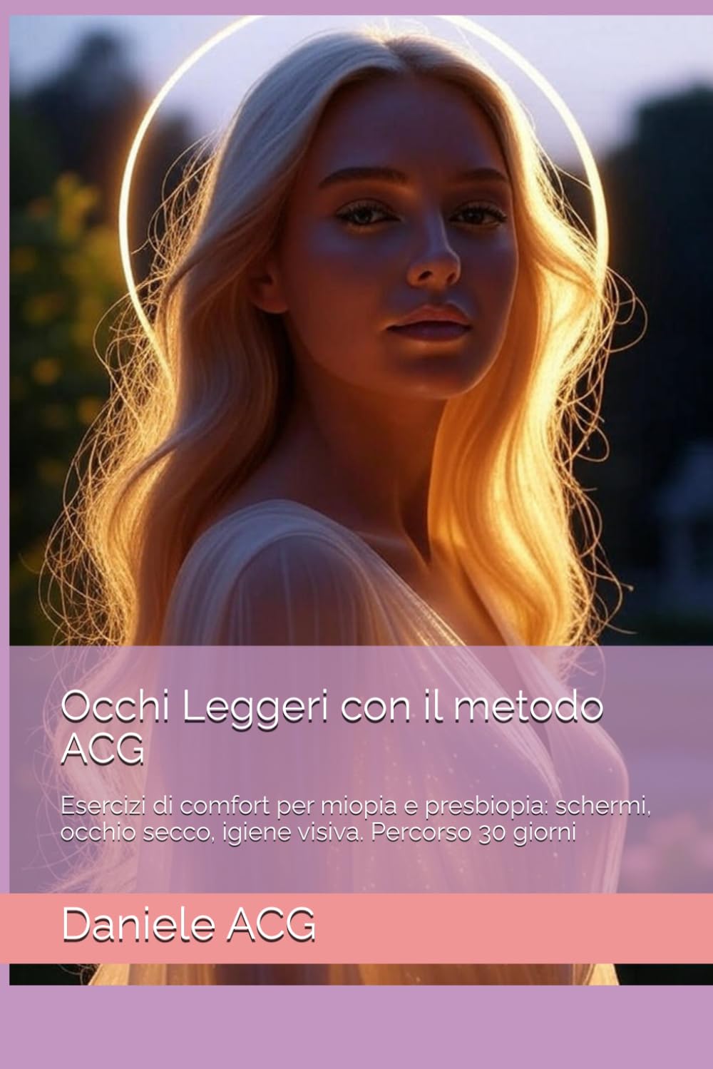 Occhi Leggeri con il metodo ACG: Esercizi di comfort per miopia e presbiopia: schermi, occhio secco, igiene visiva. Percorso 30 giorni