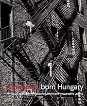 American, Born Hungary: Kertesz, Capa, and the Hungarian American Photographic Legacy
