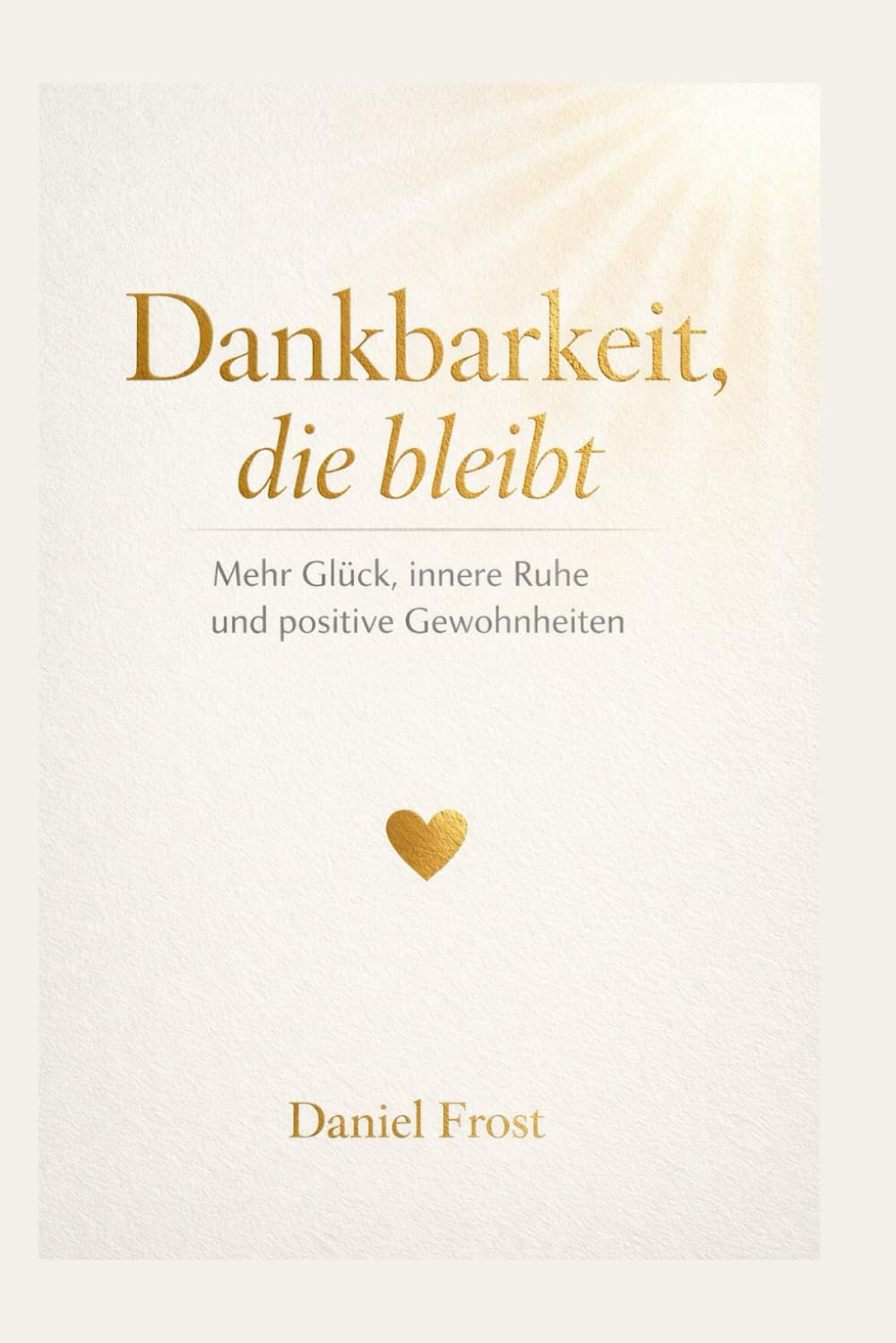 Dankbarkeit, die bleibt: Mehr Glück, innere Ruhe und positive Gewohnheiten