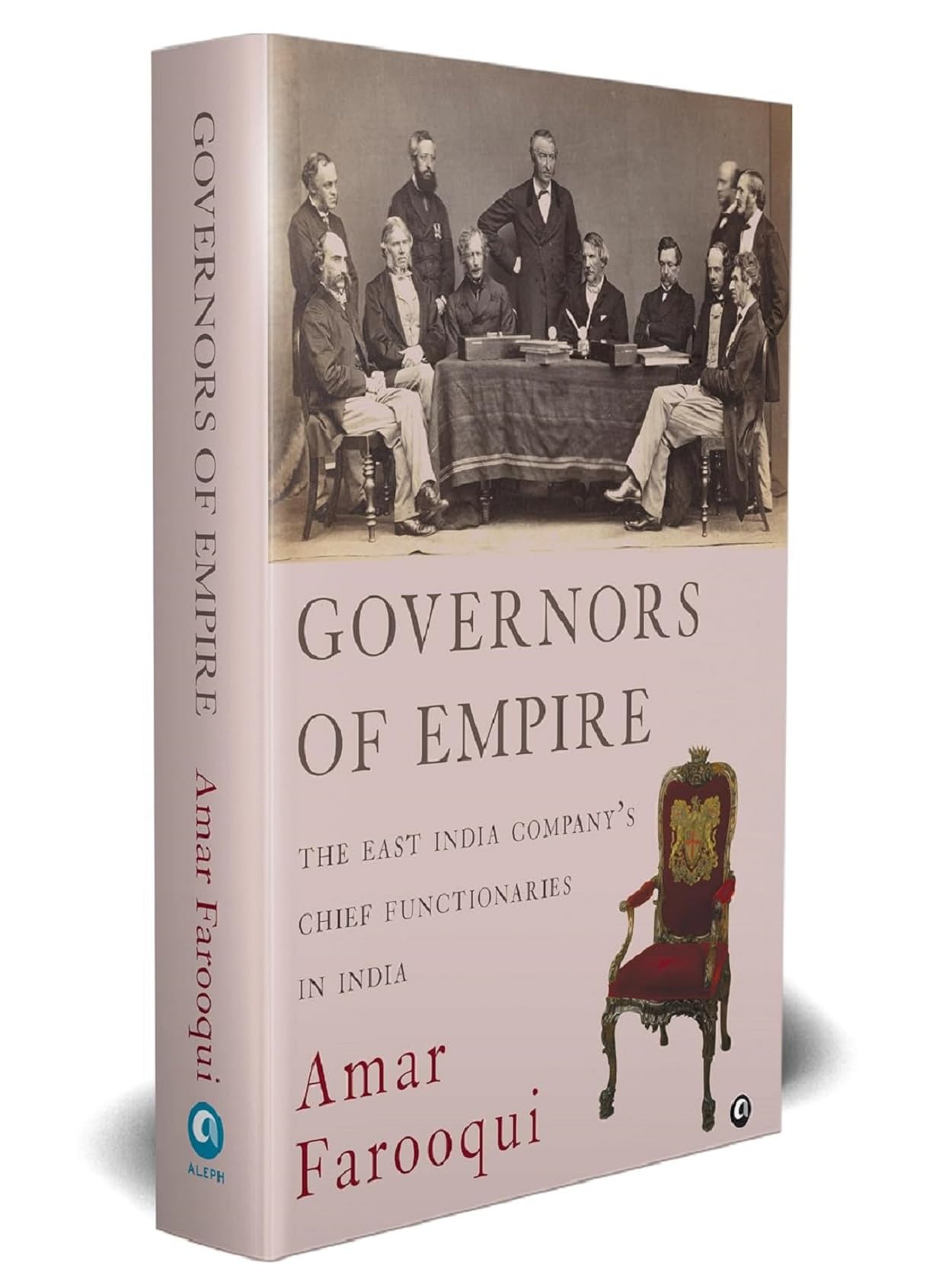Governors Of Empire: The East India Companys Chief Functionaries In India