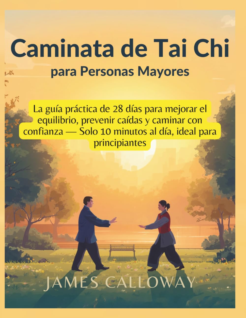 Caminata de Tai Chi para Personas Mayores: La guía práctica de 28 días para mejorar el equilibrio, prevenir caídas y caminar con confianza — Solo 10 minutos al día, ideal para principiantes