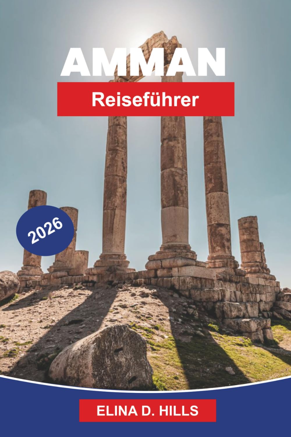 AMMAN Reiseführer 2026: Entdecken Sie antike Ruinen, römische Wahrzeichen, lebendige Märkte, lokale Küche und praktische Tipps für Ihre Jordan-Reise