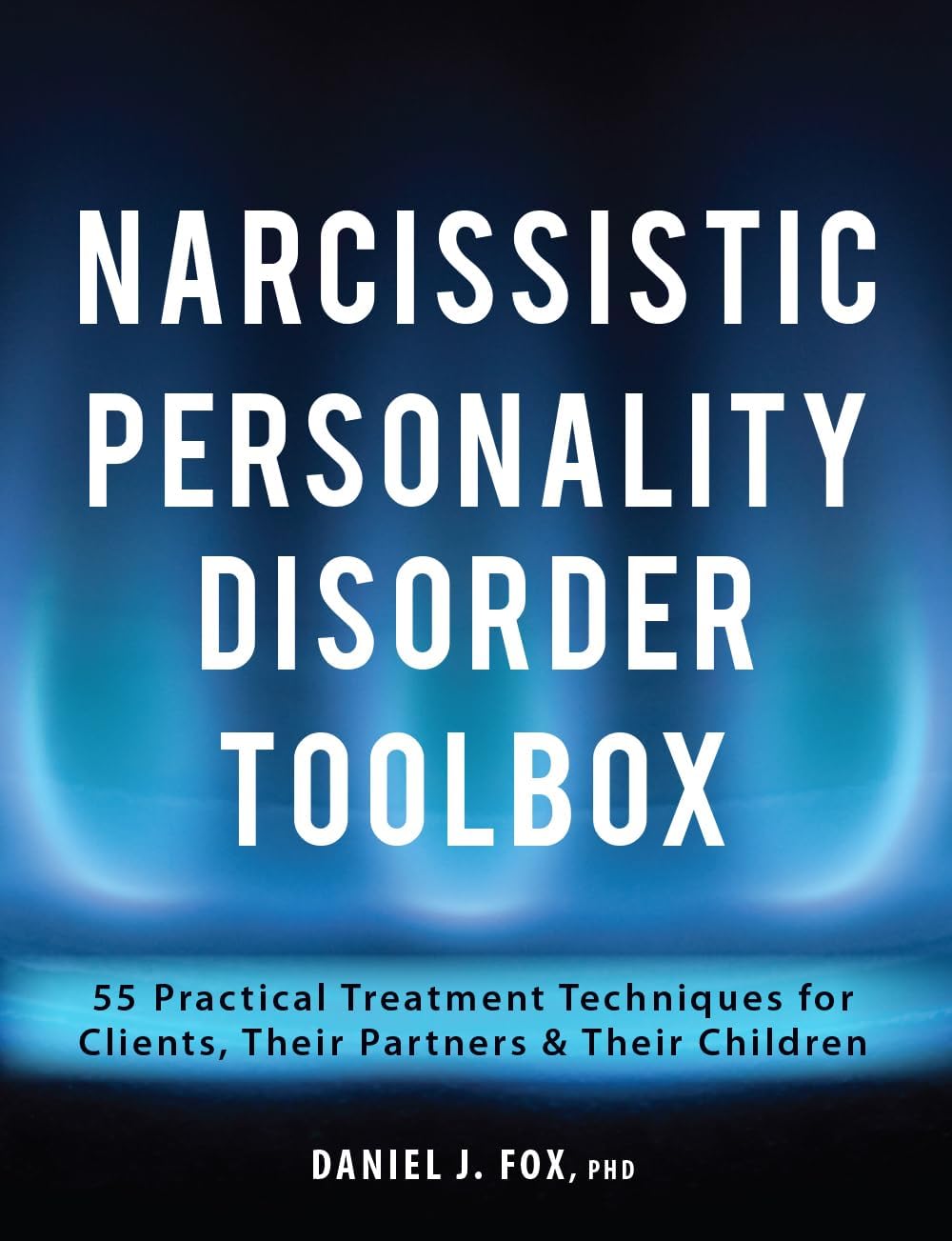 Narcissistic Personality Disorder Toolbox: 55 Practical Treatment Techniques for Clients, Their Partners & Their Children Paperback – July 3, 2018
