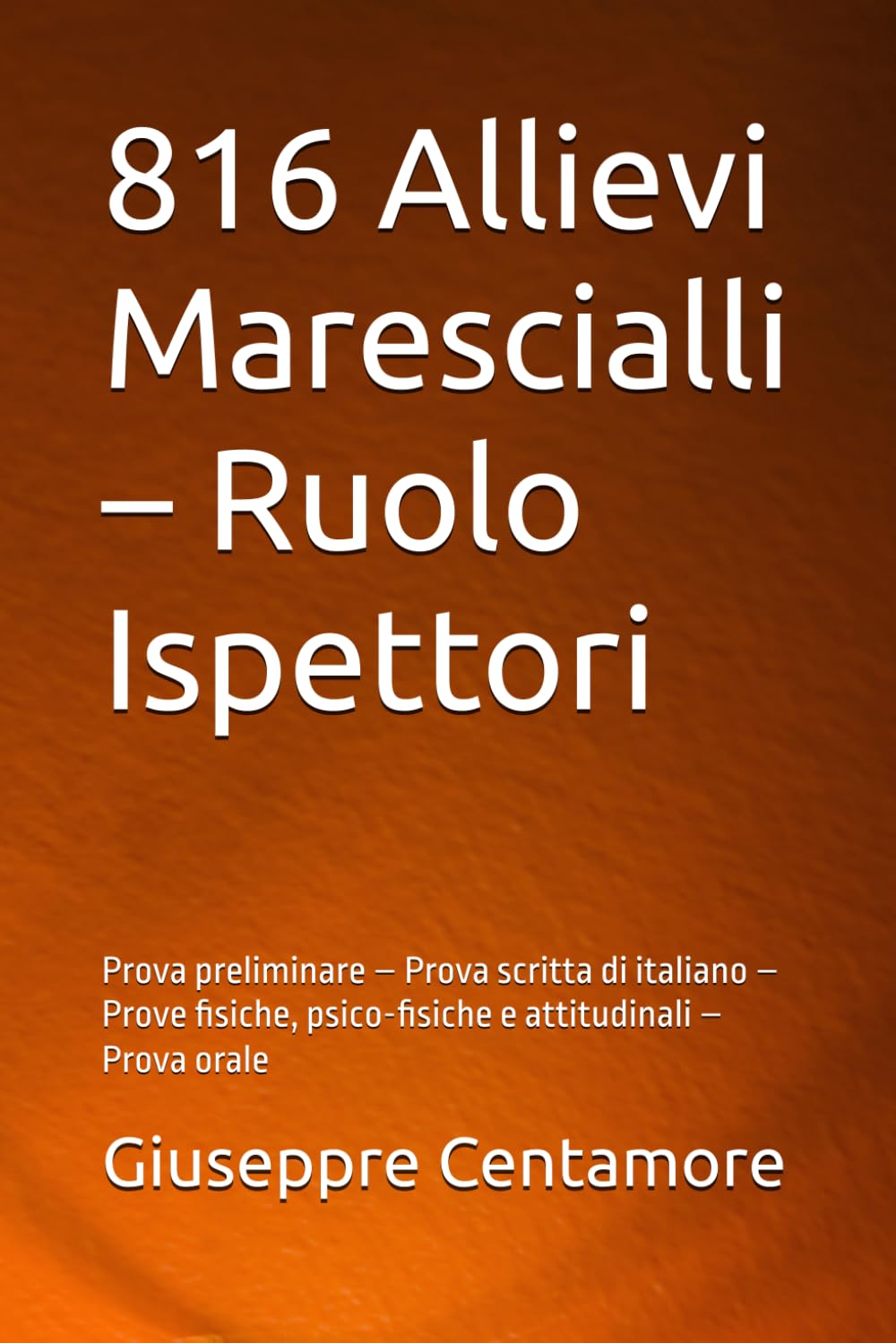 816 Allievi Marescialli – Ruolo Ispettori: Prova preliminare – Prova scritta di italiano – Prove fisiche, psico-fisiche e attitudinali – Prova orale ... per la preparazione ai concorsi pubblici)