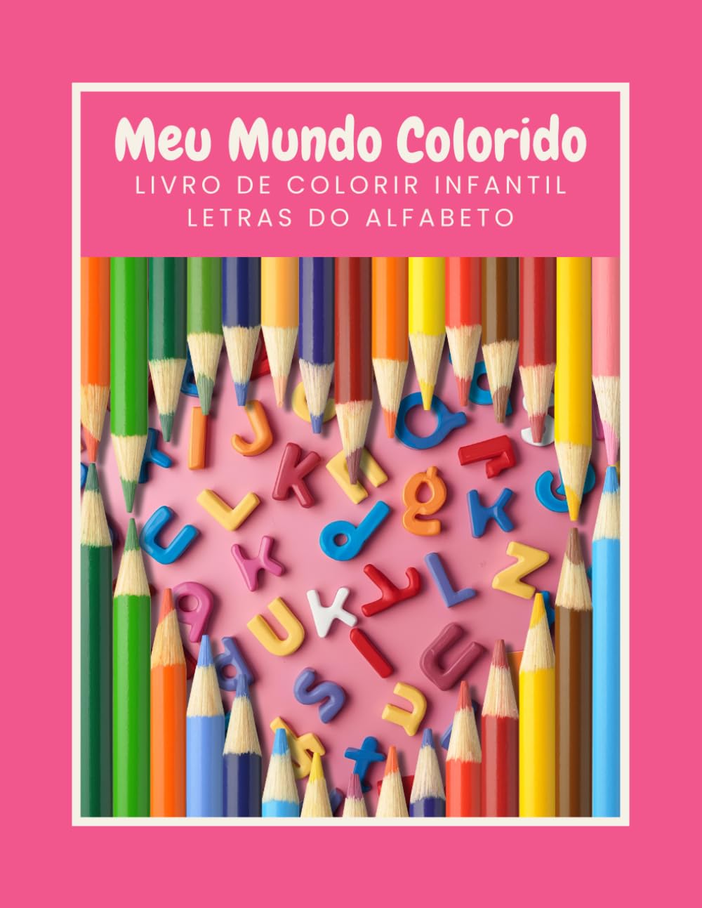 Meu Mundo Colorido - Letras do Alfabeto: Livro de Colorir Infantil - Aprendendo o ABC de Forma Divertida