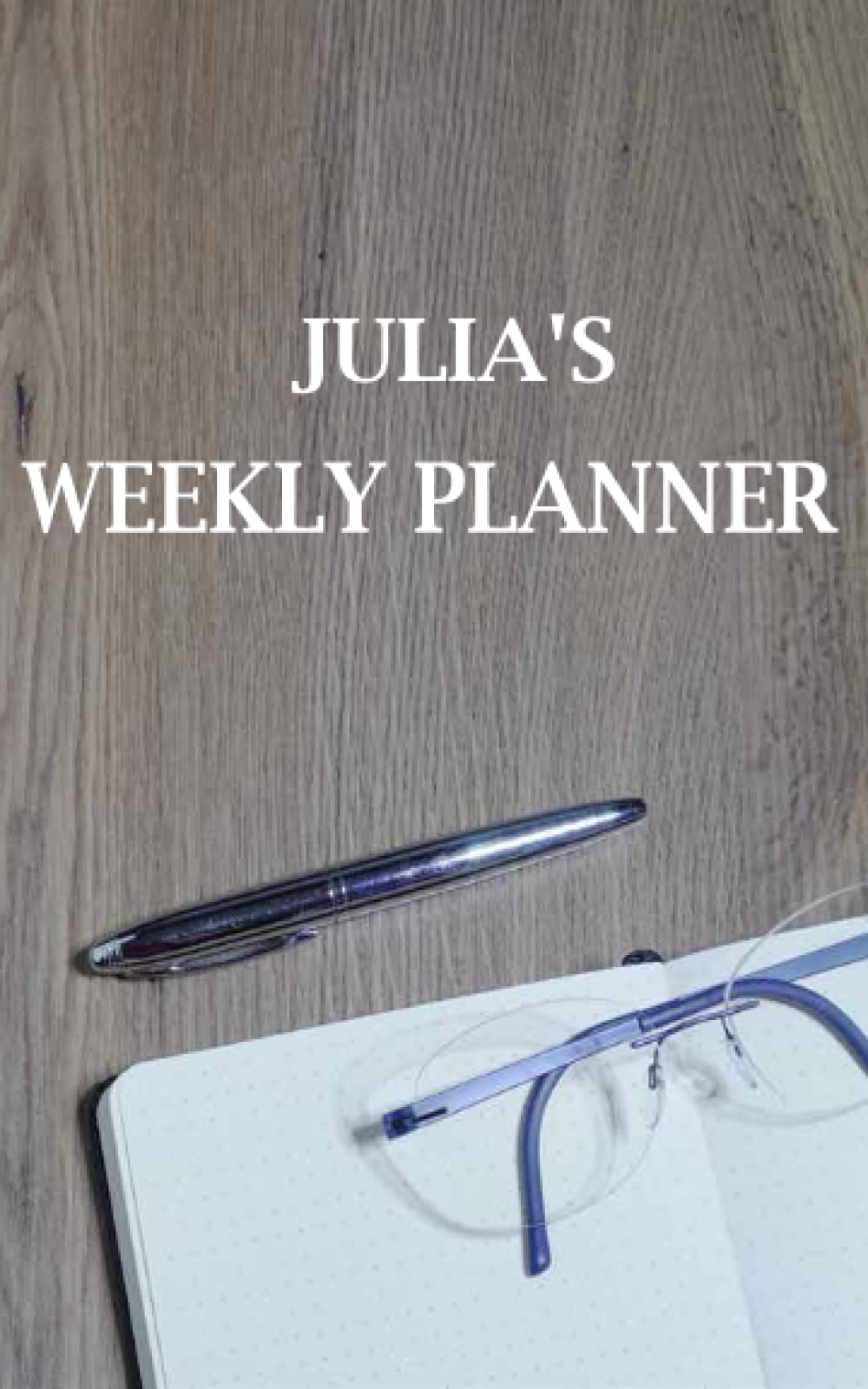 JULIA: Lined Weekly planner with Customized and Personalized Name JULIA: 5x8 120 Pages: Customized and Personalized Name gift, Birthday Gift for JULIA Weekly Planner- JULIA