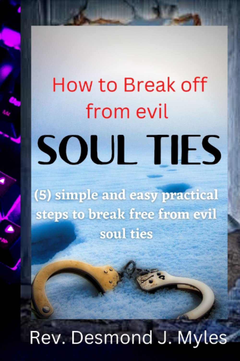HOW TO BREAK OFF FROM EVIL SOUL TIES: Five (5) Simple and easy practical steps to break free from evil soul ties