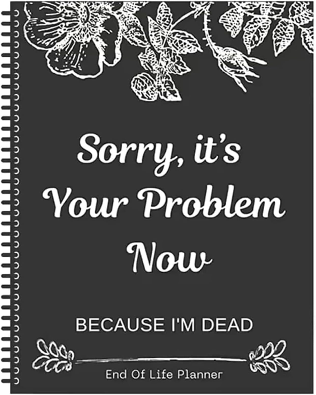 Sorry, It's Your Problem Now Because I'm Dead, Interesting Notebooks Workbooks Simple Business Office Books, Last Wishes and Emergency Binders for End-of-life Arrangements (Black)