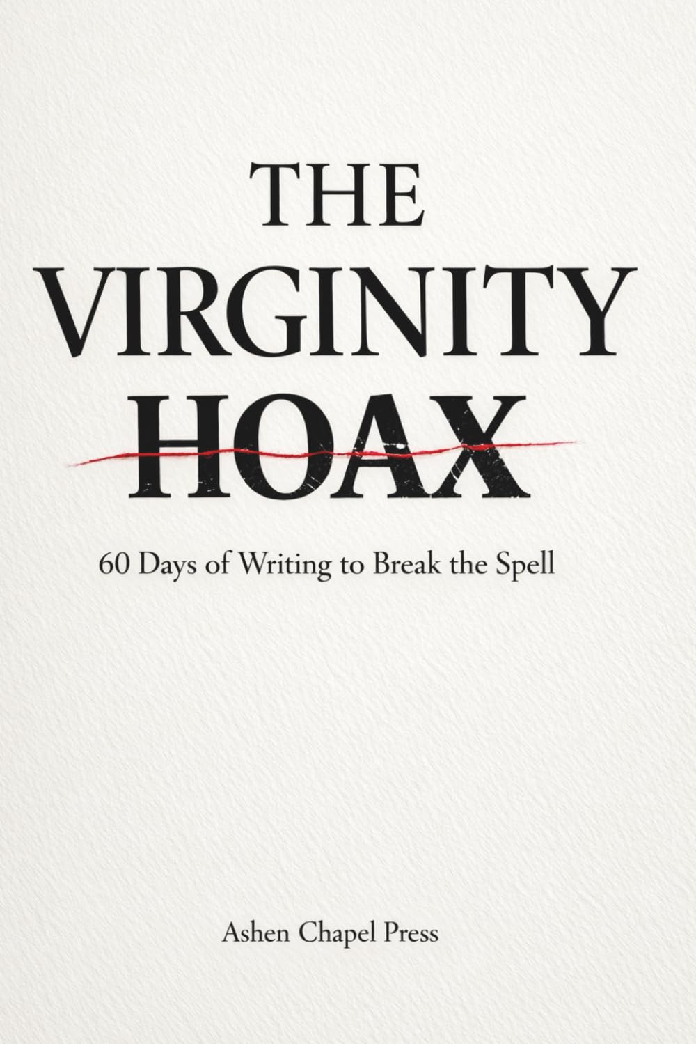 The Virginity Hoax:: 60 Days of Writing to Break the Spell