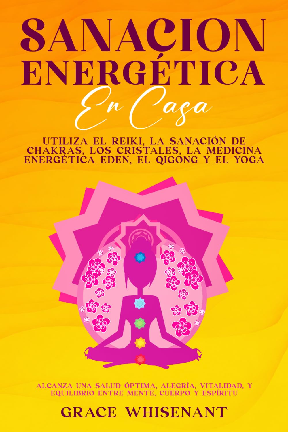Sanación Energética En Casa: Utiliza el reiki, la sanación de chakras, los cristales, la medicina energética Eden, el qigong y el yoga