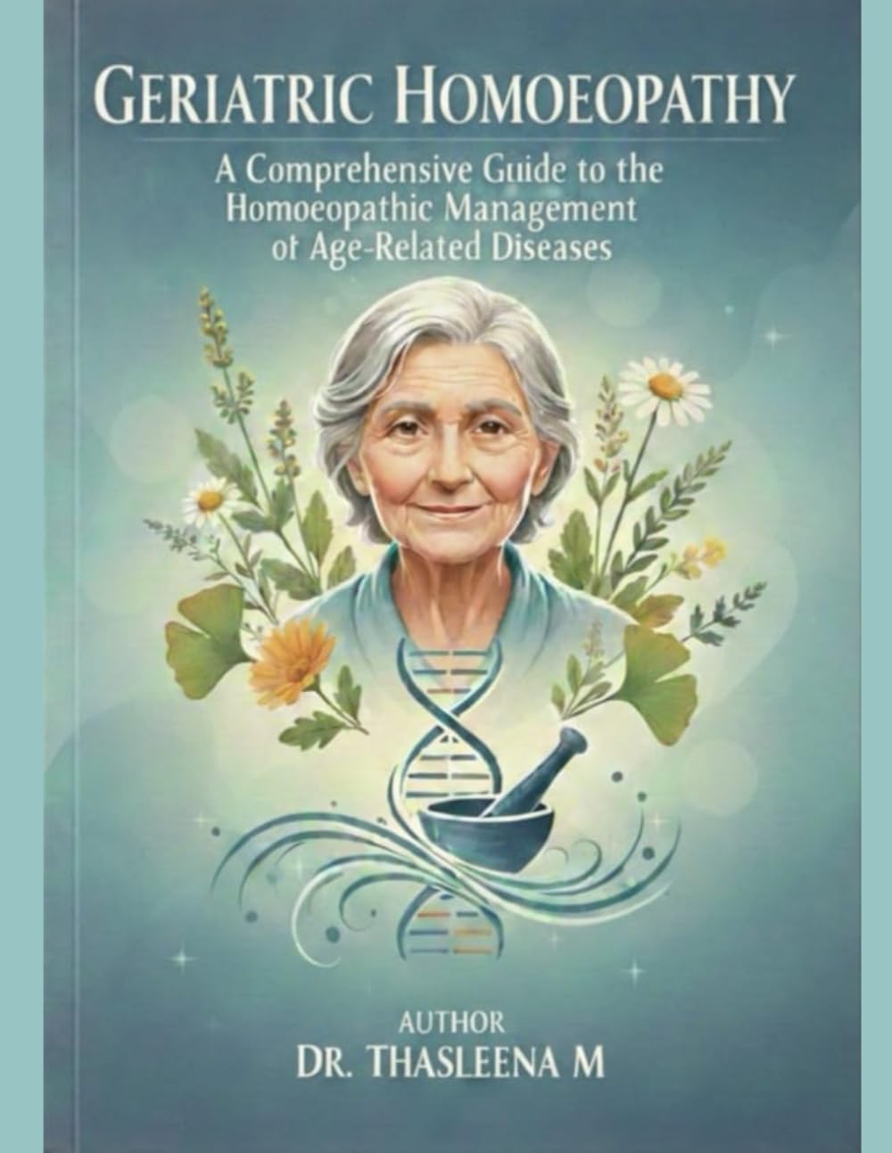 Geriatric Homoeopathy: A Comprehensive Guide to the Homoeopathic Management of Age-Related Diseases