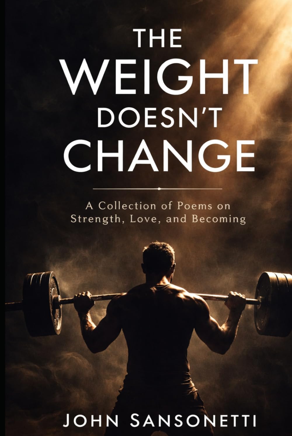 The Weight Doesn’t Change: A Collection of Poems on Strength, Love, and Becoming