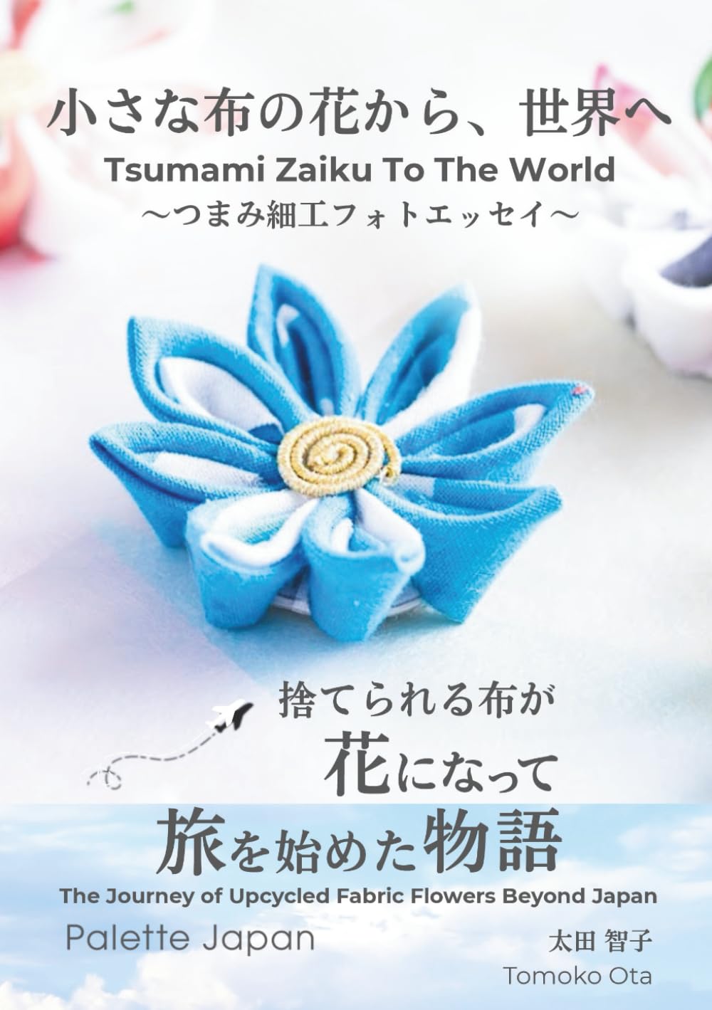 小さな布の花から、世界へ: つまみ細工フォトエッセイ
