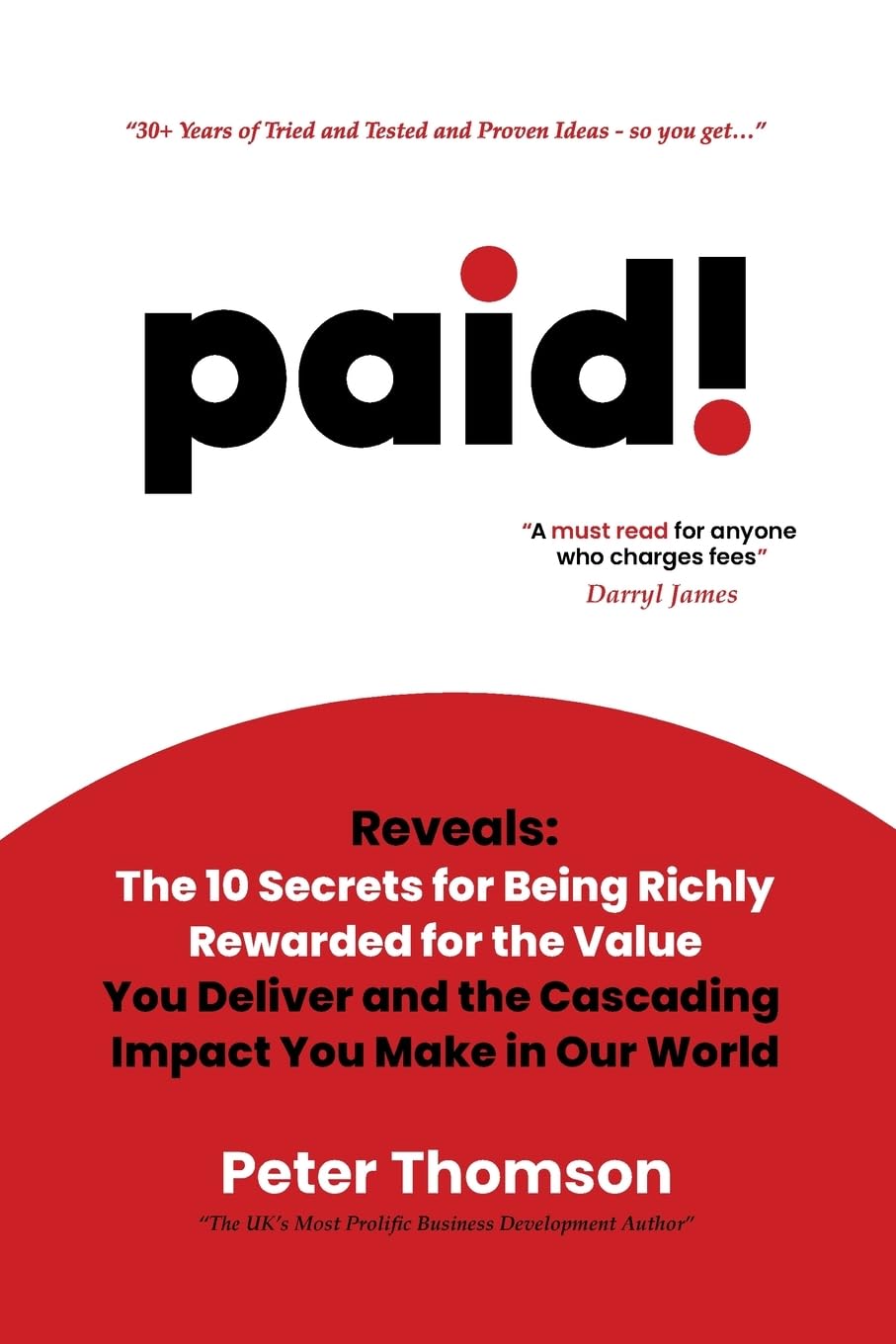 paid!: Reveals The 10 Secrets for Being Richly Rewarded for the Value you Deliver