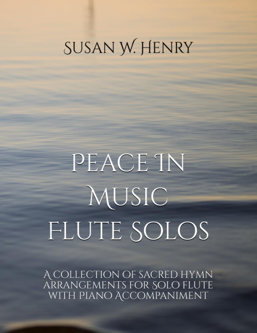 Peace In Music for Flute Solo: A collection of sacred hymn arrangements for Flute Solo with Piano Accompaniment