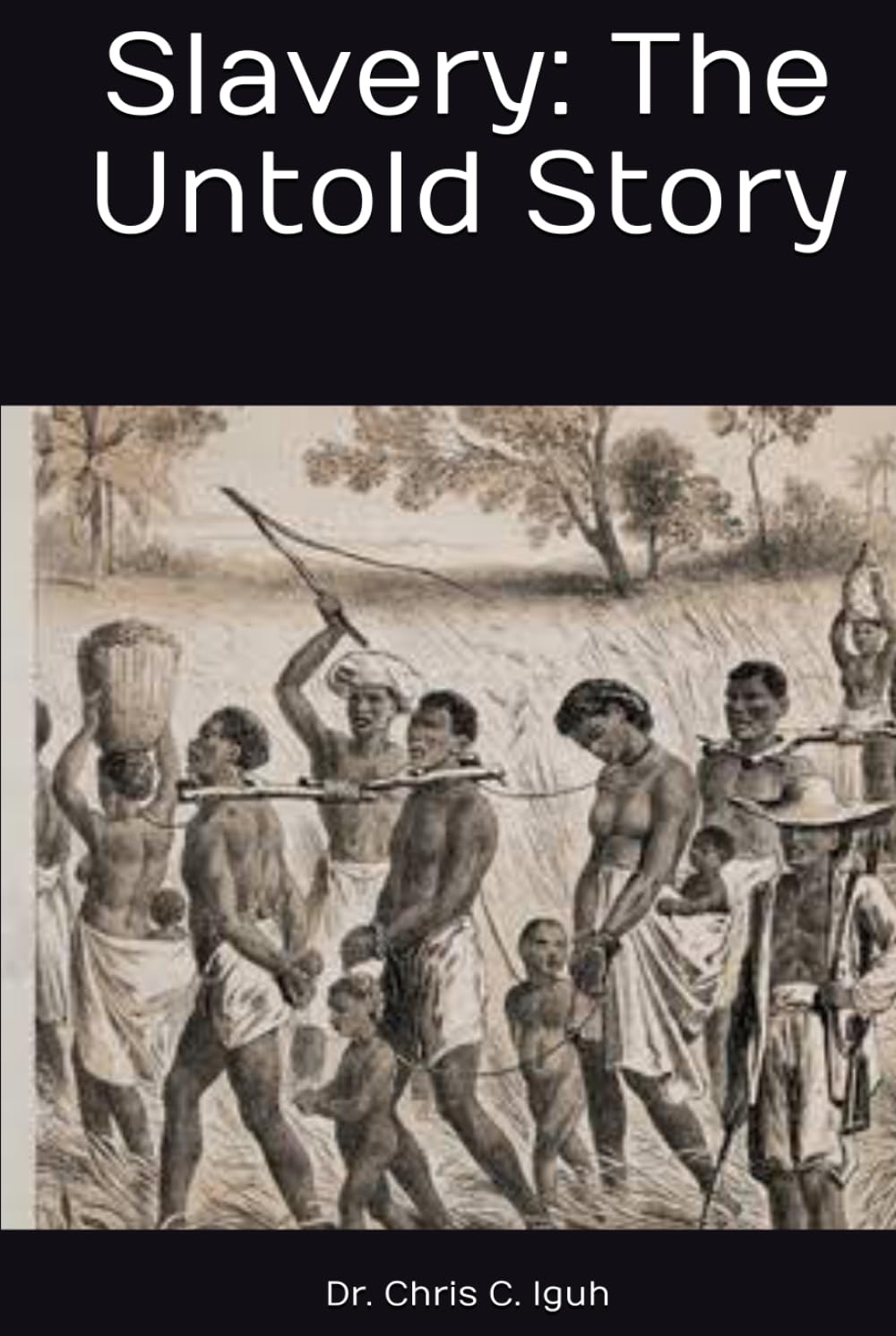 Slavery: The Untold Story (Dr. Chris C. Iguh Books)