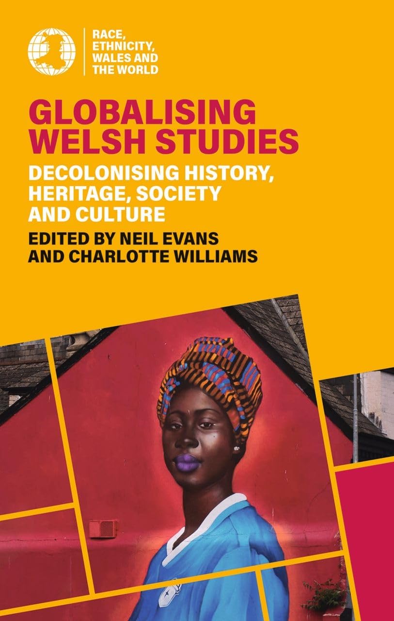 Globalising Welsh Studies: Decolonising history, heritage, society and culture (Race, Ethnicity, Wales and the World)