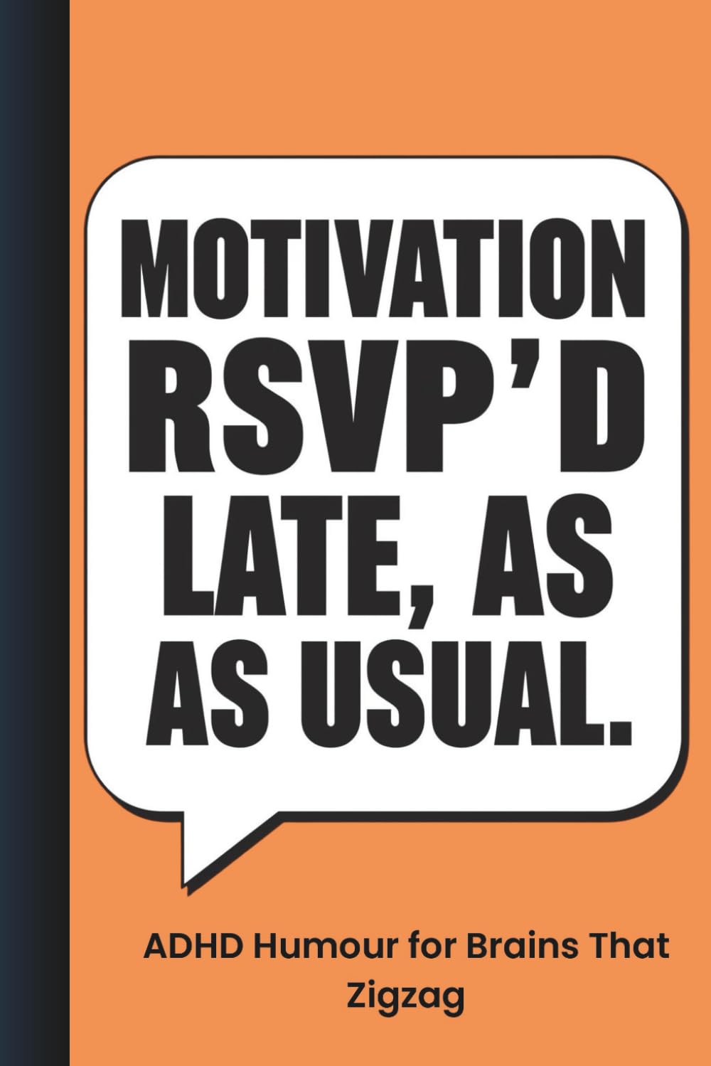Motivation RSVP’d Late, as Usual | ADHD Humour for Brains That Zigzag: 101 Witty, Relatable Moments Every Brilliant (and Easily Distracted) Adult Will Nod At