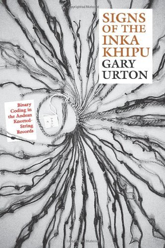 Signs of the Inka Khipu: Binary Coding in the Andean Knotted-String Records (The Linda Schele Series in Maya and Pre-Columbian Studies)